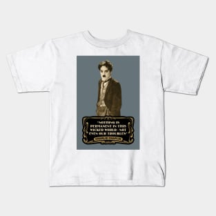 Charlie Chaplin Quotes: "Nothing Is Permanent In This Wicked World - Not Even Our Troubles" Kids T-Shirt